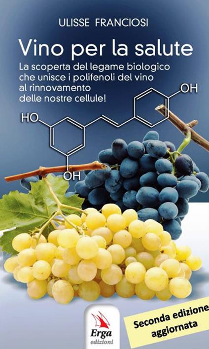 Vino per la salute. La scoperta del legame biologico che unisce i polifenoli del vino al rinnovamento delle nostre cellule - Ulisse Franciosi - copertina