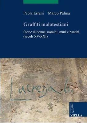 Graffiti malatestiani. Storie di donne, uomini, muri e banchi (secoli XV-XXI) -  Paola Errani - copertina