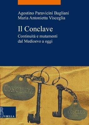 Il Conclave. Continuità e mutamenti dal Medioevo a oggi - Agostino Paravicini Bagliani,Maria Antonietta Visceglia - copertina
