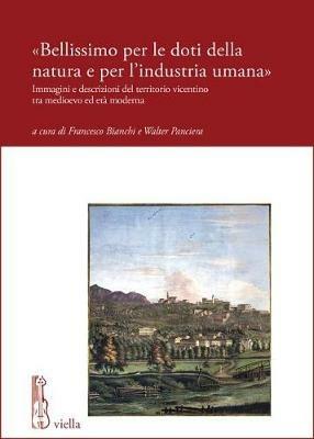 «Bellissimo per le doti della natura e per l’industria umana». Immagini e descrizioni del territorio vicentino tra medioevo ed età moderna - copertina