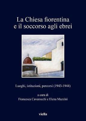 La chiesa fiorentina e il soccorso agli ebrei. Luoghi, istituzioni, percorsi (1943-1944) - copertina