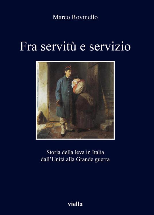 Fra servitù e servizio. Storia della leva in Italia dall’Unità alla Grande guerra - Marco Rovinello - copertina