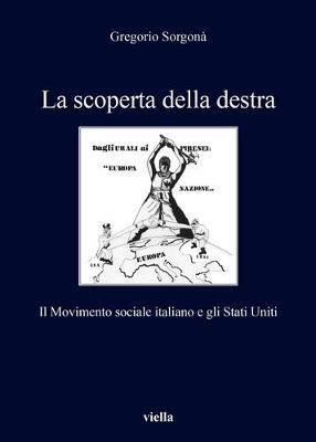 La scoperta della destra. Il Movimento Sociale Italiano e gli Stati Uniti - Gregorio Sorgonà - copertina