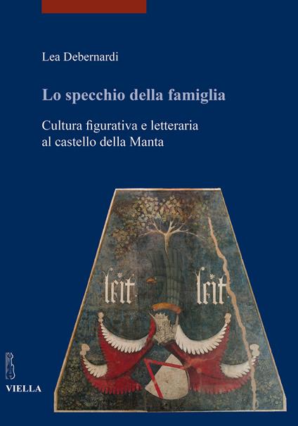 Lo specchio della famiglia. Cultura figurativa e letteraria al castello della Manta - Lea Debernardi - copertina