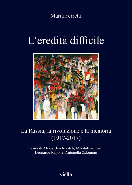 L' eredità difficile. La Russia, la rivoluzione e la memoria (1917-2017) - Maria Ferretti - copertina