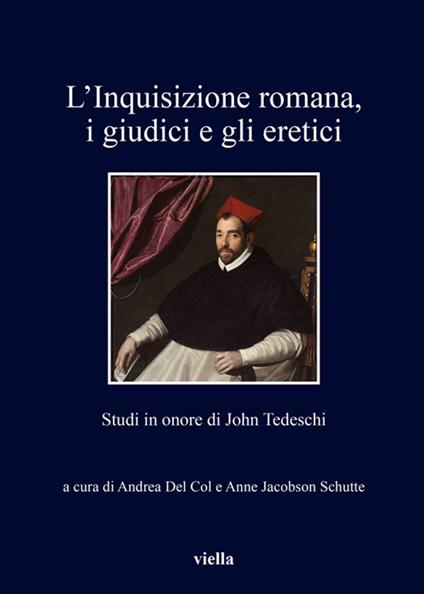 L' inquisizione romana, i giudici e gli eretici. Studi in onore di John Tedeschi - Andrea Del Col,Anne Jacobson Schutte - ebook