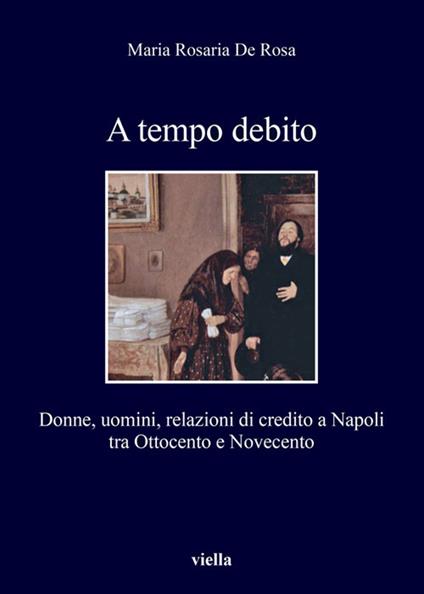 A tempo debito. Donne, uomini, relazioni di credito a Napoli tra Ottocento e Novecento - M. Rosaria De Rosa - ebook