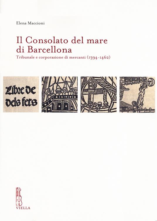Il Consolato del mare di Barcellona. Tribunale e corporazione di mercanti (1394-1462) - Elena Maccioni - copertina