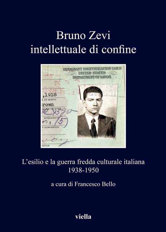 Bruno Zevi intellettuale di confine. L'esilio e la guerra fredda culturale italiana 1938-1950 - copertina