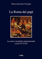 La Roma dei papi. La corte e la politica internazionale (secoli XV-XVII)