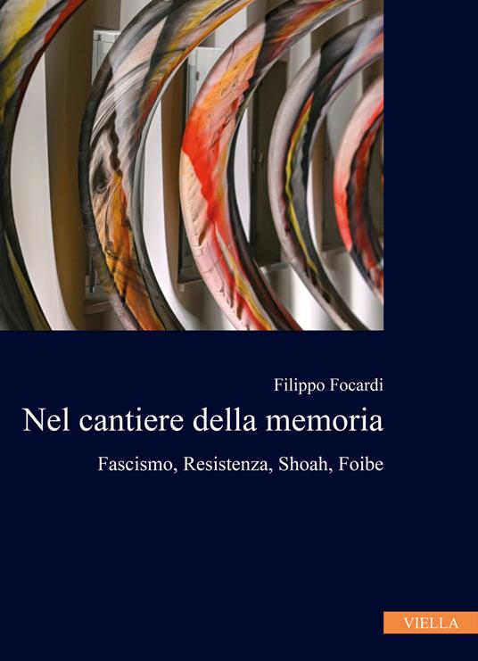 Nel cantiere della memoria. Fascismo, resistenza, Shoah, foibe - Filippo Focardi - copertina