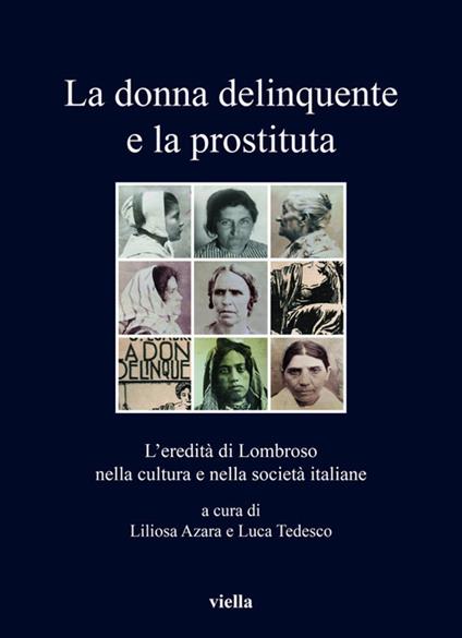La donna delinquente e la prostituta. L'eredità di Lombroso nella cultura e nella società italiane - Liliosa Azara,Luca Tedesco - ebook