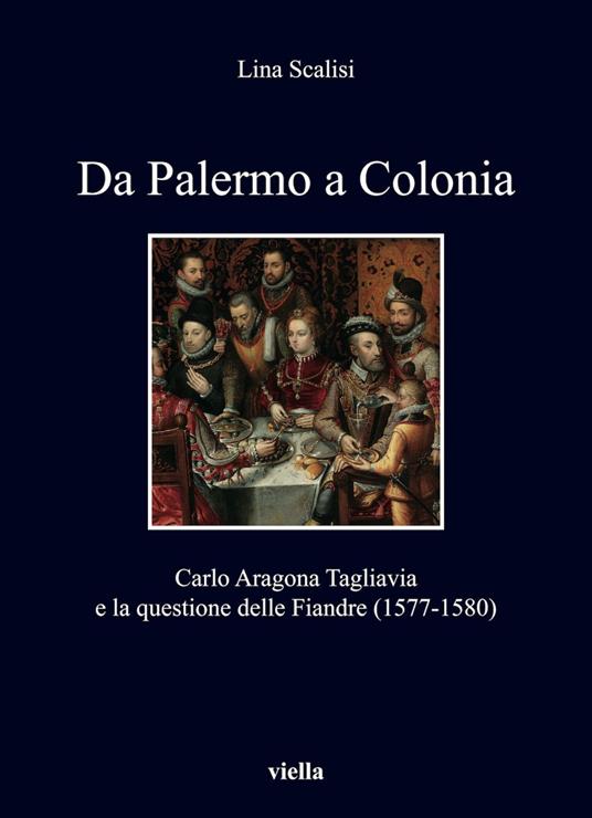 Da Palermo a Colonia. Carlo Aragona Tagliavia e la questione delle Fiandre (1577-1580) - Lina Scalisi - ebook