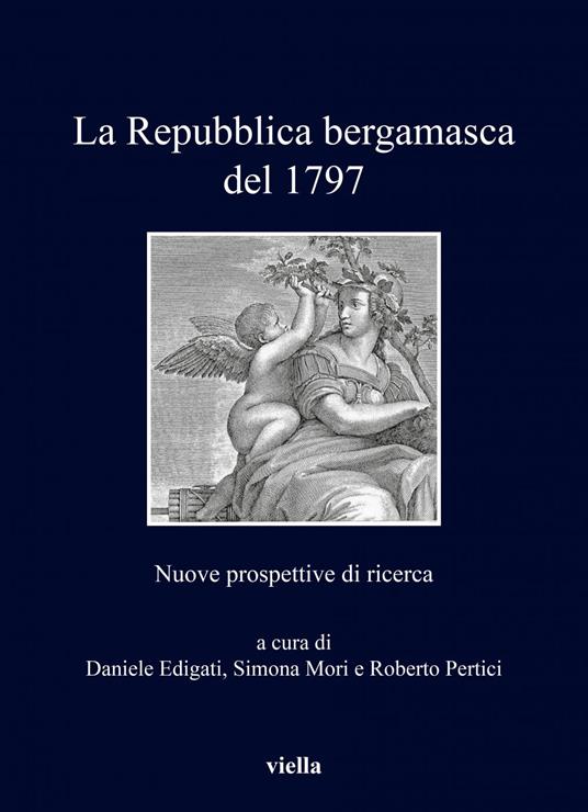 La repubblica bergamasca del 1797. Nuove prospettive di ricerca - Daniele Edigati,Simona Mori,Roberto Pertici - ebook