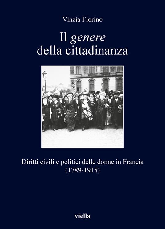 Il genere della cittadinanza. Diritti civili e politici delle donne in Francia (1789-1915) - Vinzia Fiorino - copertina