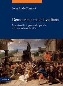 Democrazia machiavelliana. Machiavelli, il potere del popolo e il controllo delle élites