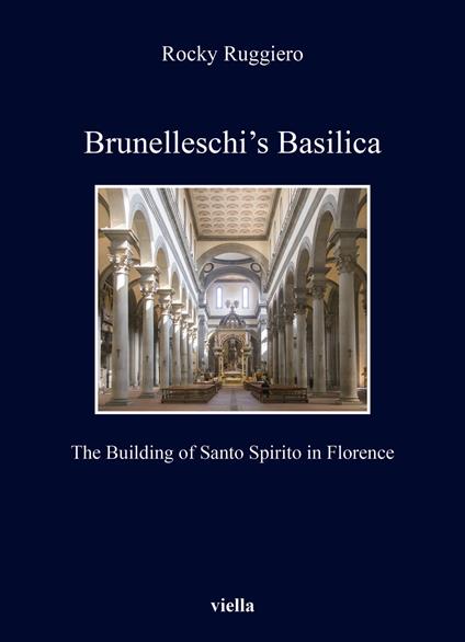 Brunelleschi’s Basilica. The building of Santo Spirito in Florence - Rocky Ruggiero - copertina