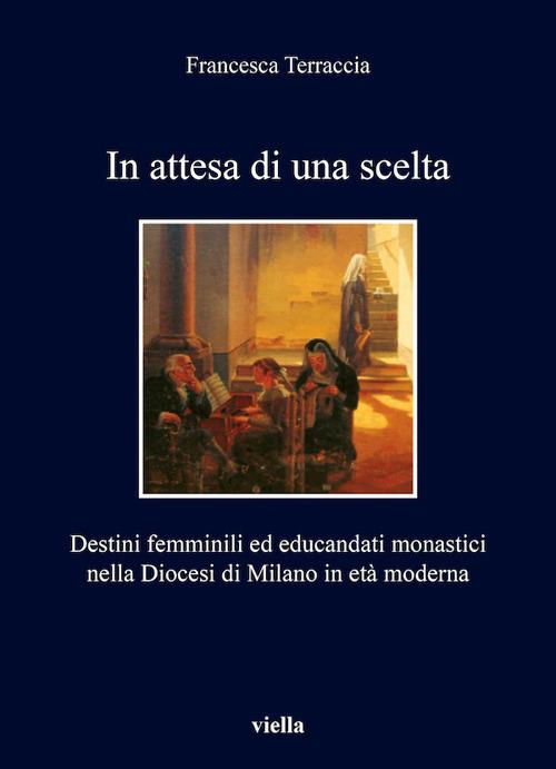 In attesa di una scelta. Destini femminili ed educandati monastici nella diocesi di Milano in età moderna - Francesca Terraccia - ebook
