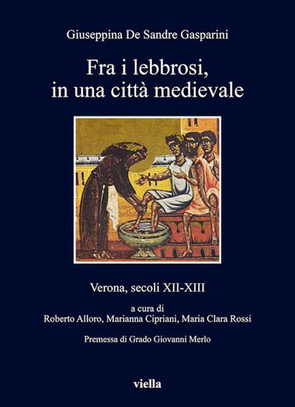 Fra i lebbrosi, in una città medievale. Verona, secoli XII-XIII - Giuseppina De Sandre Gasparini,Roberto Alloro,Marianna Cipriani,Maria Clara Rossi - ebook