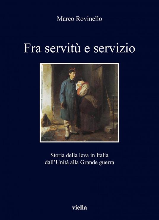 Fra servitù e servizio. Storia della leva in Italia dall'Unità alla Grande guerra - Marco Rovinello - ebook