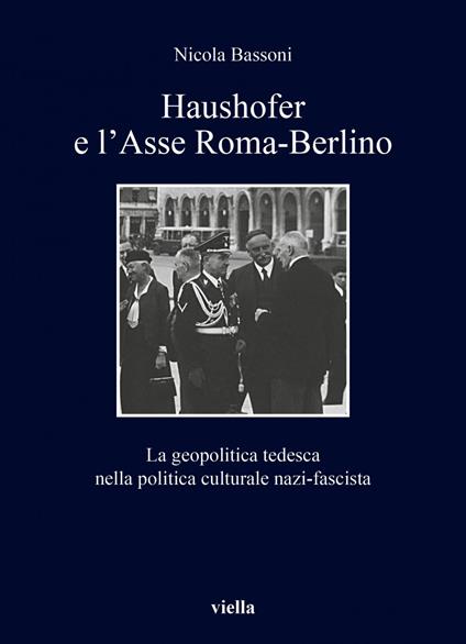 Haushofer e l'asse Roma-Berlino. La geopolitica tedesca nella politica culturale nazi-fascista - Nicola Bassoni - ebook