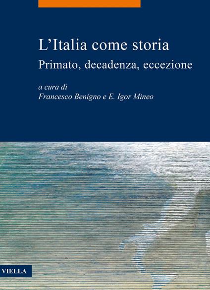 L' Italia come storia. Primato, decadenza, eccezione - Francesco Benigno,E. Igor Mineo - ebook