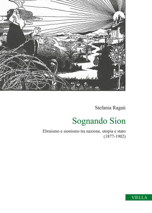 Sognando Sion. Ebraismo e sionismo tra nazione, utopia e stato (1877-1902) - Stefania Ragaù - copertina