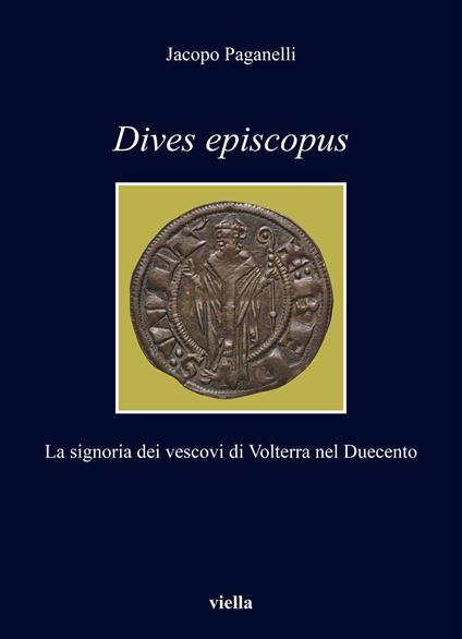 Dives episcopus. La signoria dei vescovi di Volterra nel Duecento - Jacopo Paganelli - copertina