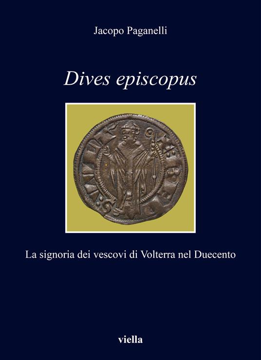 Dives episcopus. La signoria dei vescovi di Volterra nel Duecento - Jacopo Paganelli - copertina