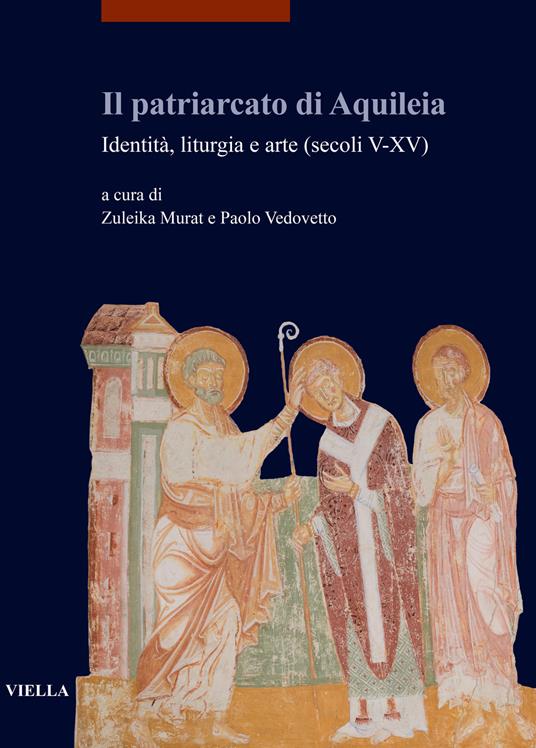 Il patriarcato di Aquileia. Identità, liturgia e arte (secoli V-XV) - copertina