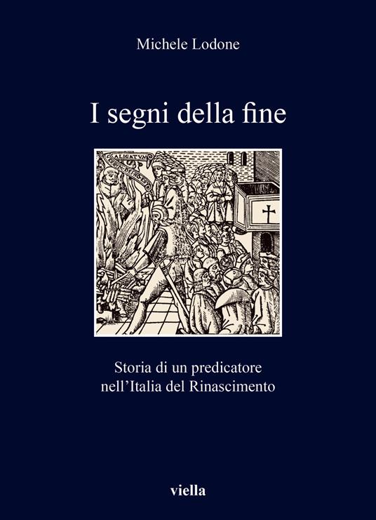 I segni della fine. Storia di un predicatore nell'Italia del Rinascimento - Michele Lodone - copertina