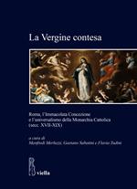 La Vergine contesa. Roma, l’Immacolata Concezione e l’universalismo della Monarchia Cattolica (secc. XVII-XIX)