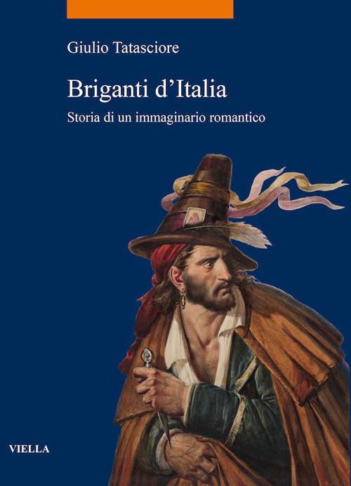Briganti d'Italia. Storia di un immaginario romantico - Giulio Tatasciore - ebook