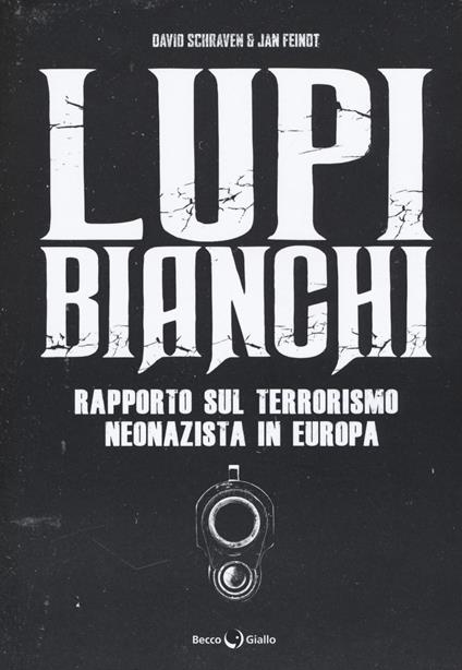 Lupi bianchi. Rapporto sul terrorismo neonazista in Europa - David Schraven,Jan Feindt - copertina