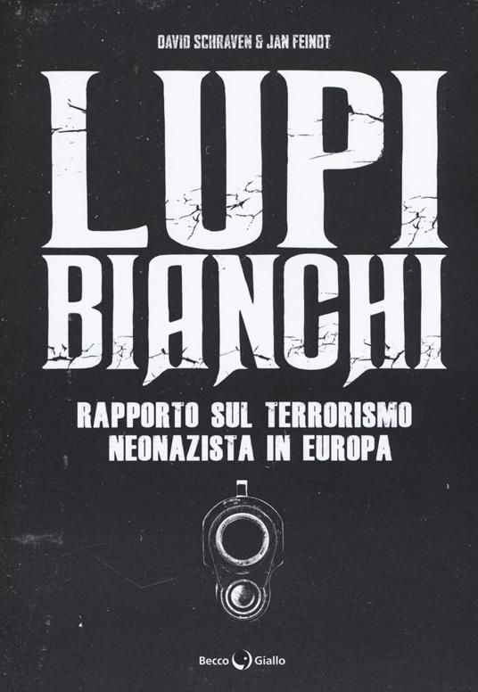 Lupi bianchi. Rapporto sul terrorismo neonazista in Europa - David Schraven,Jan Feindt - copertina