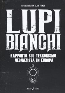 Lupi bianchi. Rapporto sul terrorismo neonazista