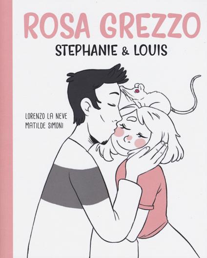 Rosa grezzo. Stephanie & Louis - Lorenzo La Neve,Matilde Simoni - copertina