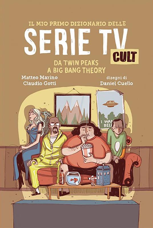Il mio primo dizionario delle serie TV cult. Da Twin Peaks a Big Bang Theory - Claudio Gotti,Matteo Marino,Daniel Cuello - ebook