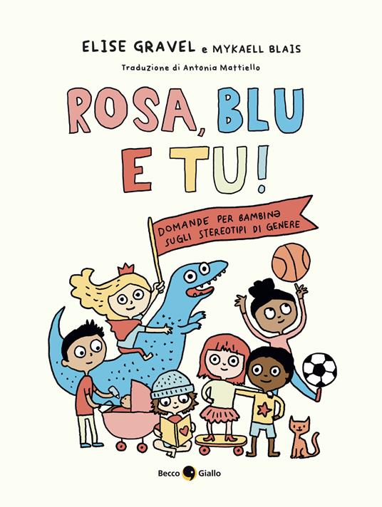 Rosa, blu e tu! Domande per bambinə sugli stereotipi di genere. Ediz. a colori - Elise Gravel,Mykaell Blais - copertina