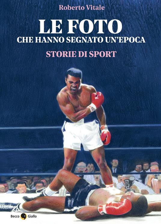 Le foto che hanno segnato un'epoca. Storie di sport. Ediz. illustrata - Roberto Vitale - copertina