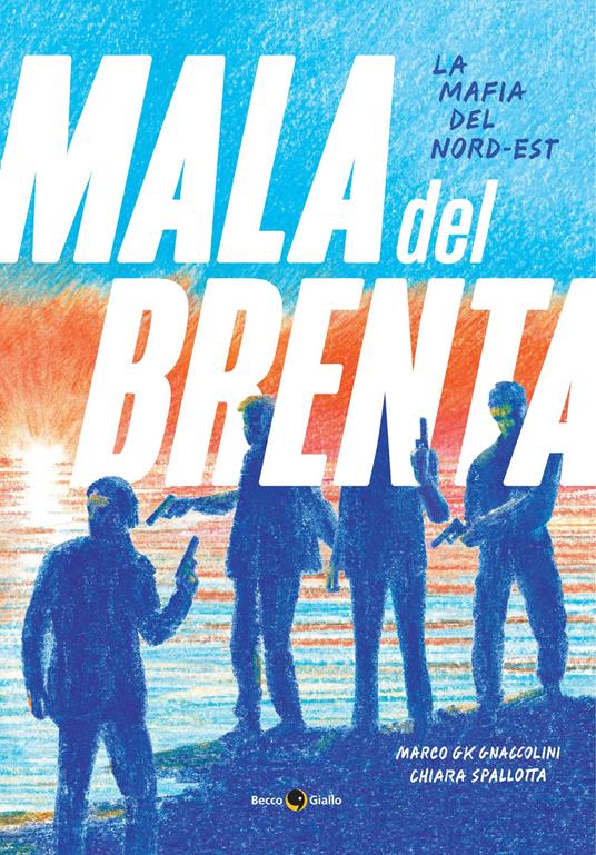 La mala del Brenta. La mafia del Nord-Est - Marco GK Gnaccolini,Chiara Spallotta - copertina
