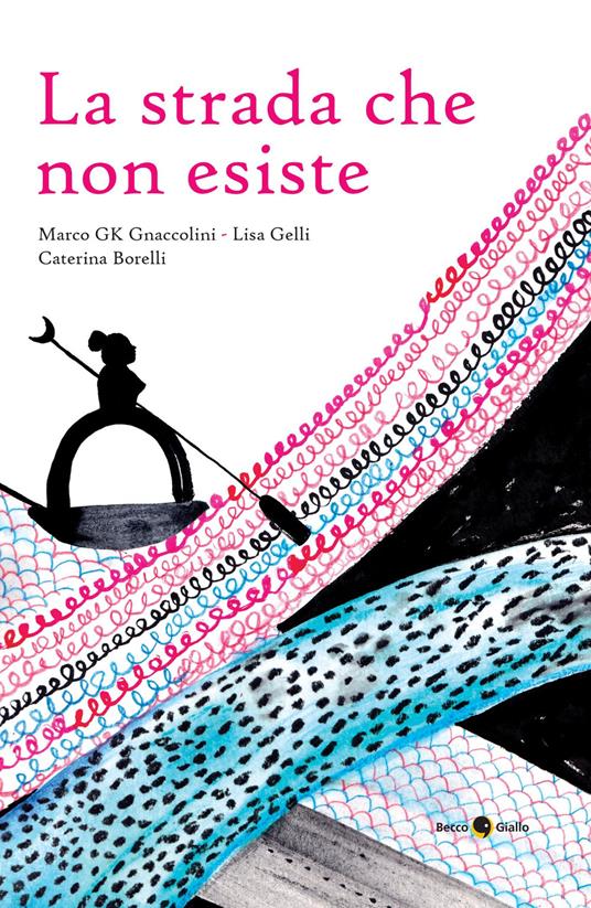 La strada che non esiste - Marco GK Gnaccolini,Lisa Gelli,Caterina Borelli - copertina