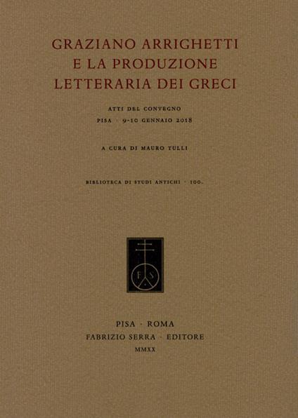 Graziano Arrighetti e la produzione letteraria dei greci. Atti del convegno (Pisa, 9-10 gennaio 2018) - copertina