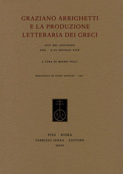 Graziano Arrighetti e la produzione letteraria dei greci. Atti del convegno (Pisa, 9-10 gennaio 2018) - copertina