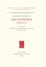 Francisci Maurolyci Archimedea. Tomus A. Ediz. italiana e inglese