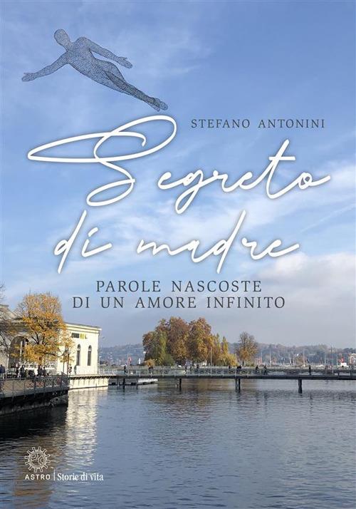 Segreto di madre. Parole nascoste di un amore infinito - Stefano Antonini - ebook