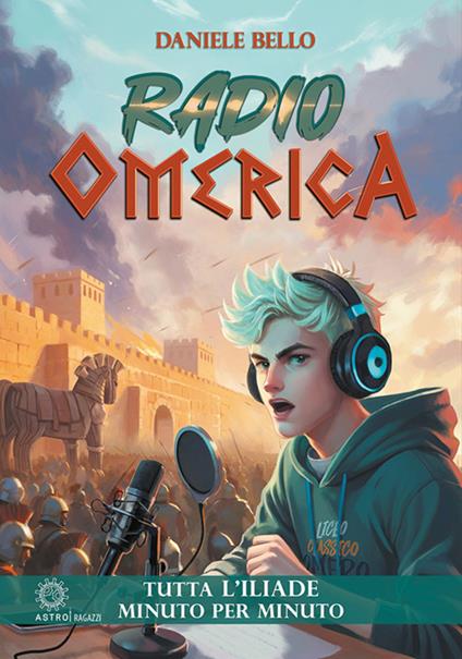 Radio omerica. Tutta l'Iliade, minuto per minuto - Daniele Bello,Rosaria Trivisonne - ebook