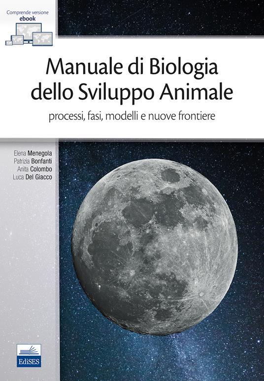 Manuale di biologia dello sviluppo animale. Processi, fasi, modelli e nuove frontiere - Elena Menegola,Patrizia Bonfanti,Anita Emilia Colombo - copertina