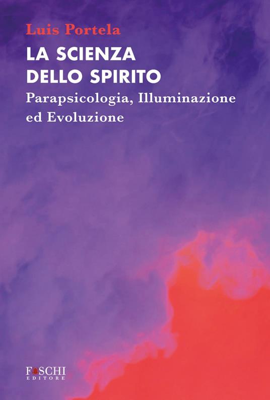 La scienza dello spirito. Parapsicologia, illuminazione ed evoluzione - Luis Portela - copertina