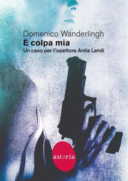 È colpa mia. Un caso per l'ispettore Anita Landi - Domenico Wanderlingh - ebook